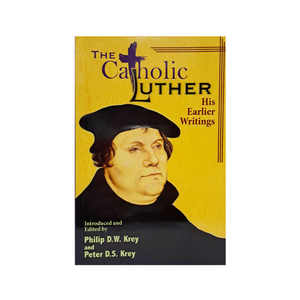 THE CATHOLIC LUTHER - HIS EARLIER WRITINGS