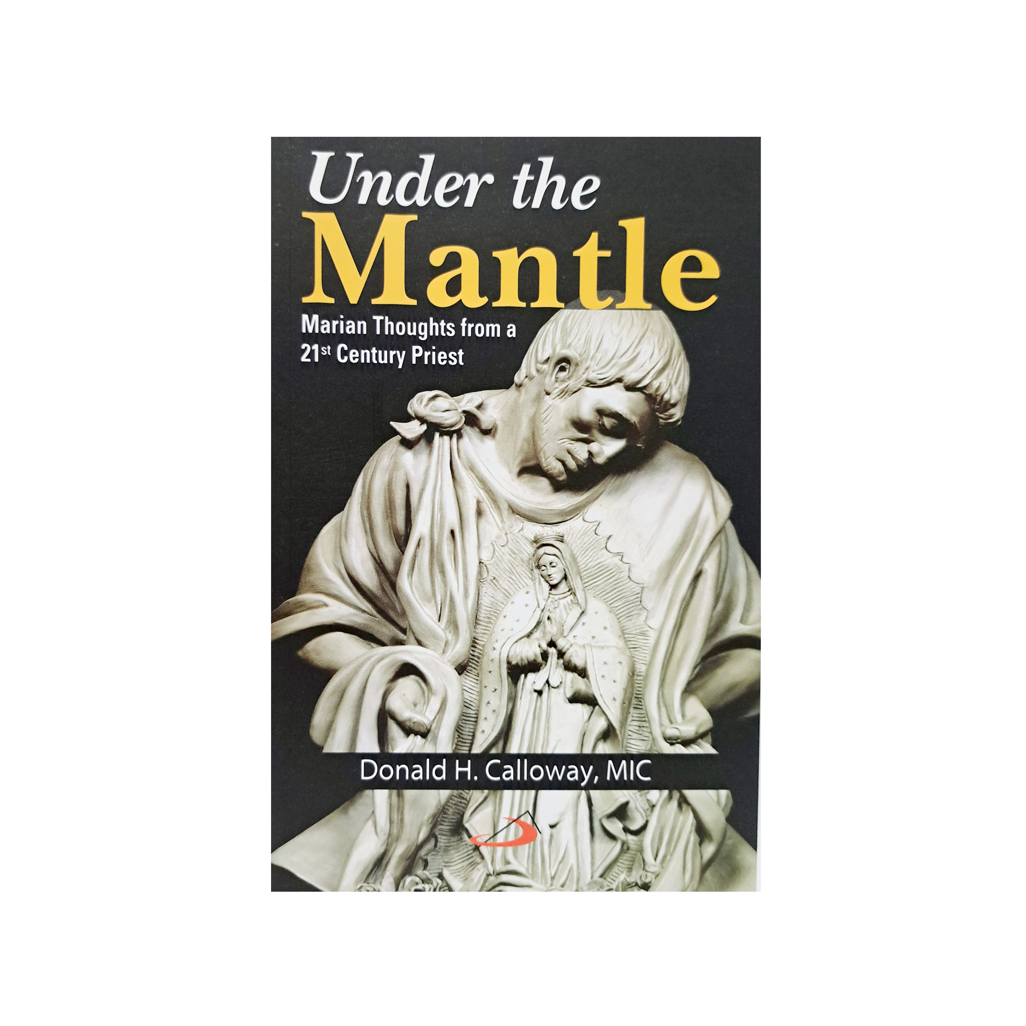 UNDER THE MANTLE : MARIAN THOUGHTS FROM A 21st CENTURY PRIEST