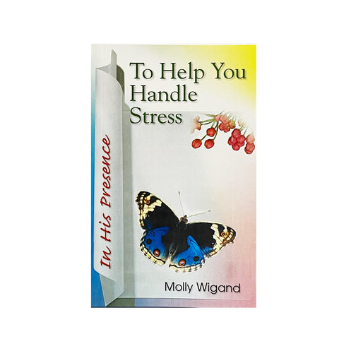 TO HELP YOU HANDLE STRESS by Molly Wigand